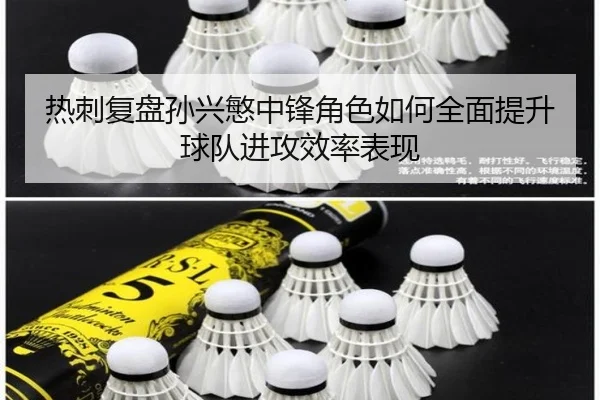 热刺复盘孙兴慜中锋角色如何全面提升球队进攻效率表现