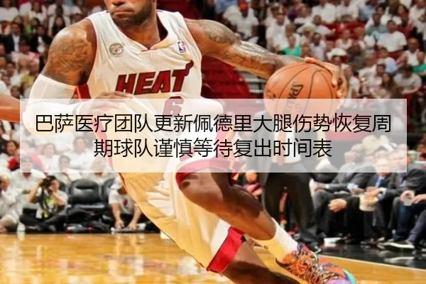 巴萨医疗团队更新佩德里大腿伤势恢复周期球队谨慎等待复出时间表